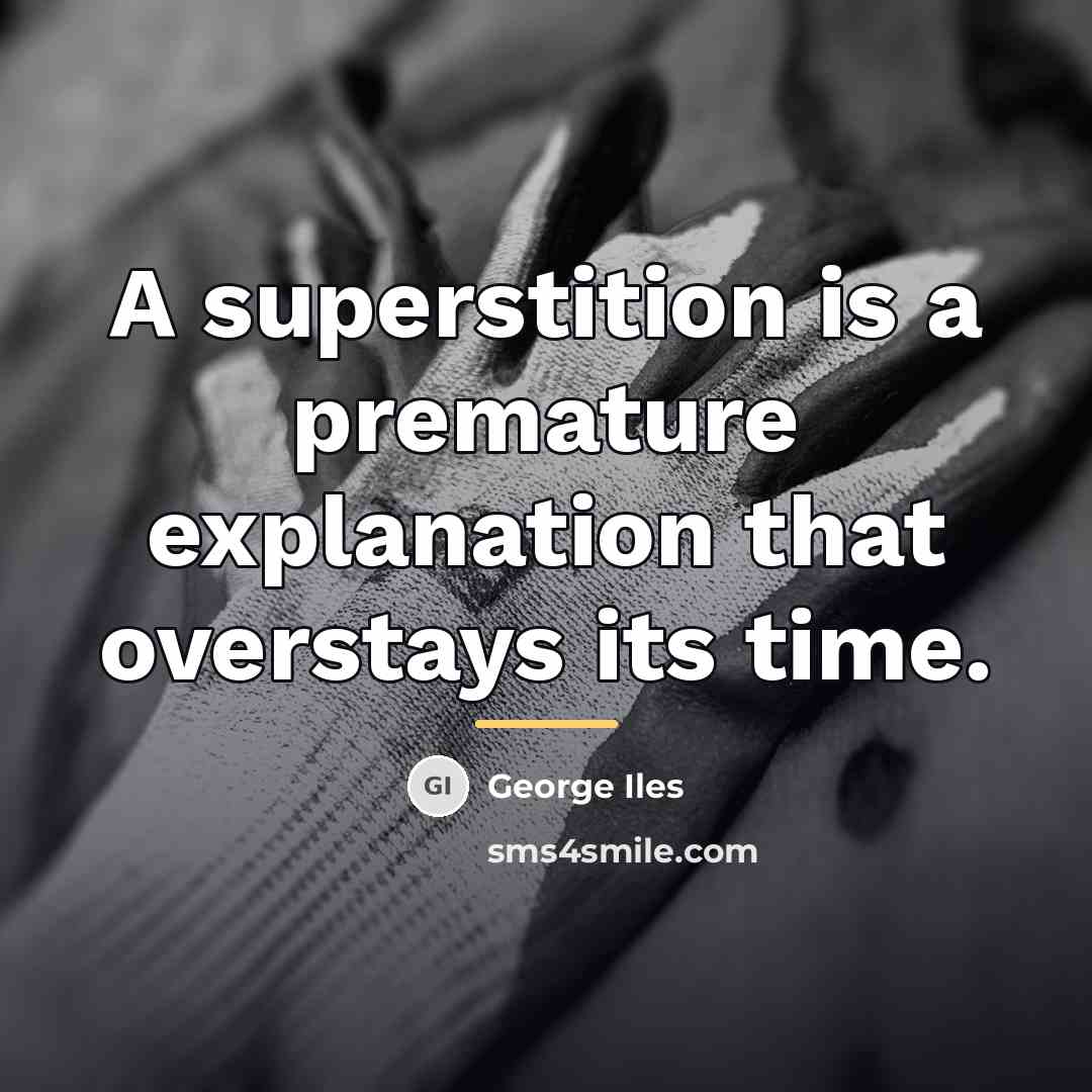 “A superstition is a premature explanation that overstays its time.…” quote by George Iles