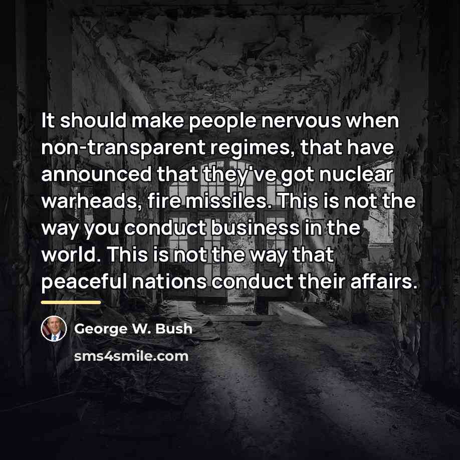 “It should make people nervous when non-transparent regimes, that have…” quote by George W. Bush