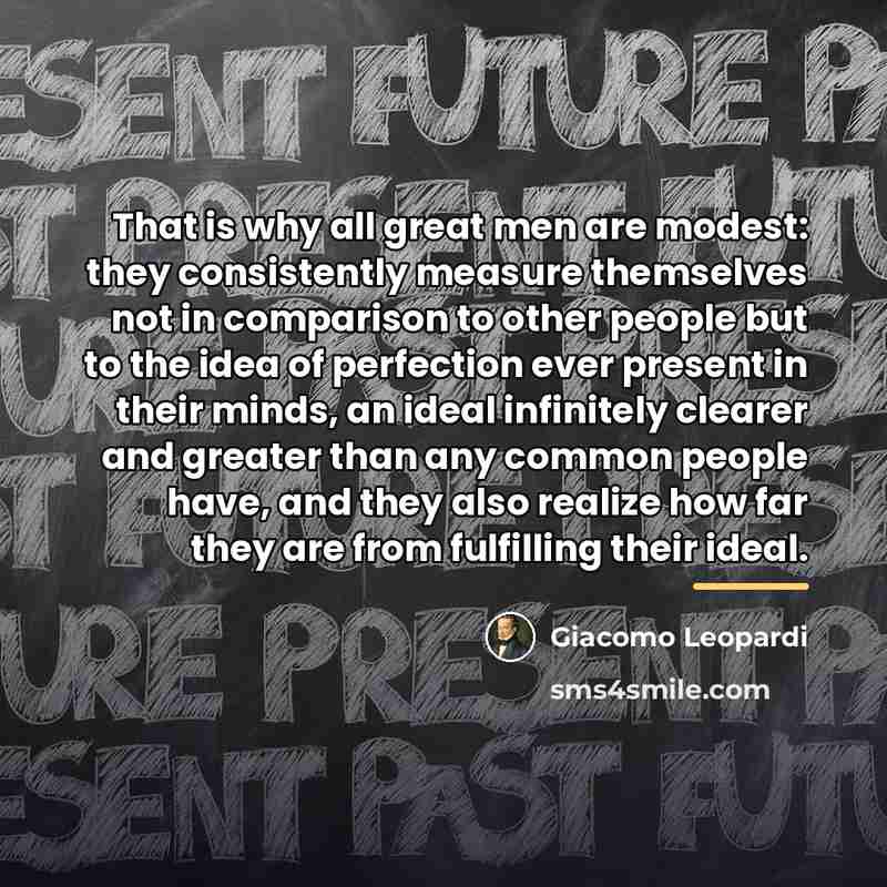 “That is why all great men are modest: they consistently…” quote by Giacomo Leopardi