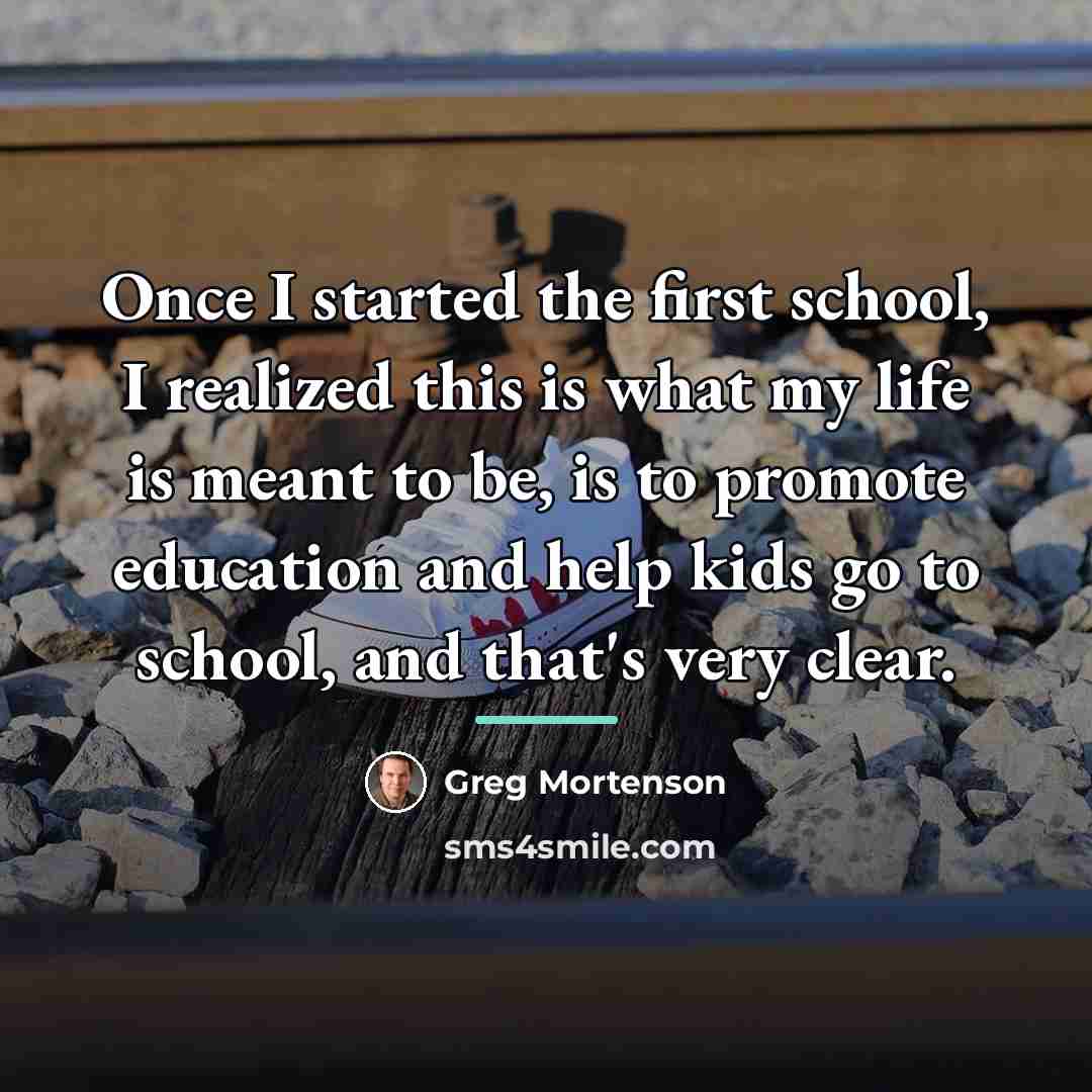 “Once I started the first school, I realized this is…” quote by Greg Mortenson