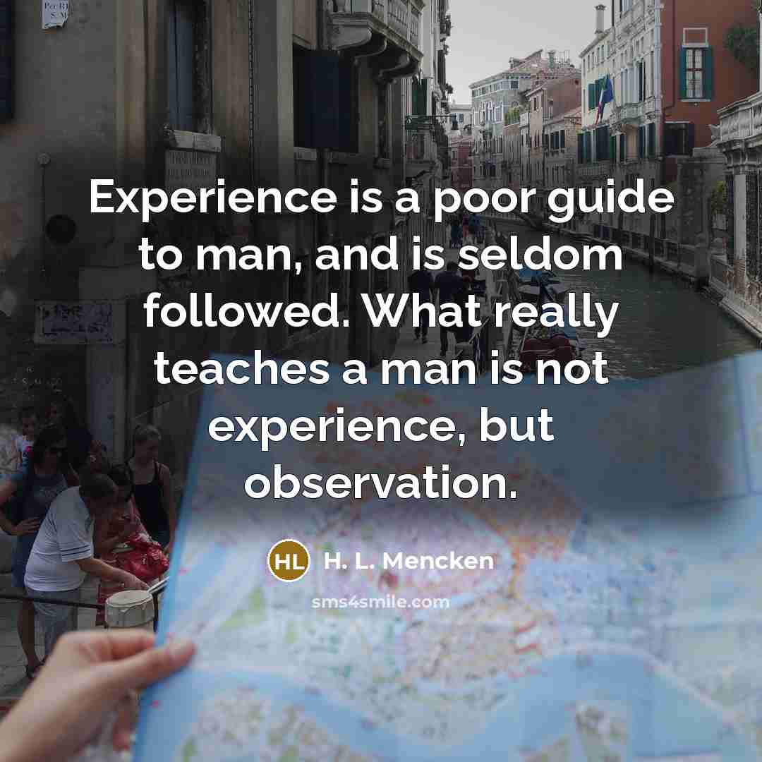 “Experience is a poor guide to man, and is seldom…” quote by H. L. Mencken
