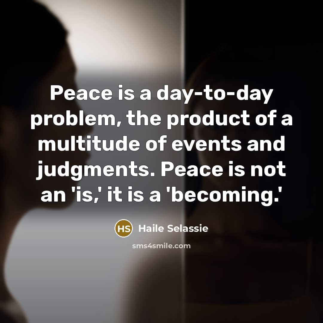 “Peace is a day-to-day problem, the product of a multitude…” quote by Haile Selassie