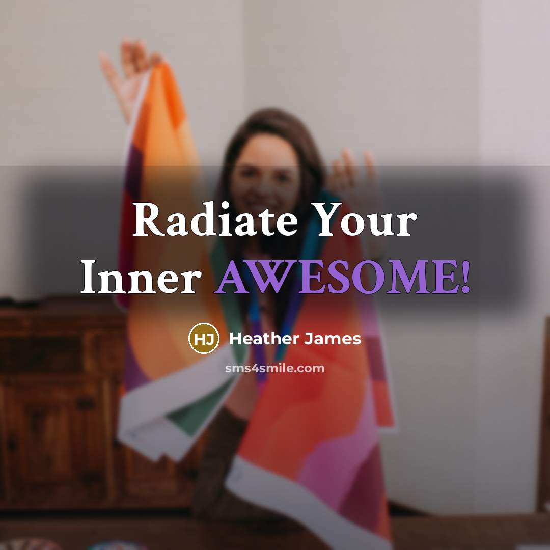 “Radiate Your Inner AWESOME!…” quote by Heather James