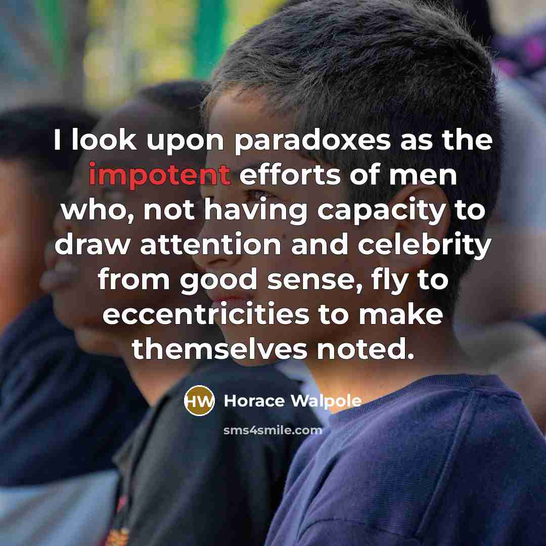 “I look upon paradoxes as the impotent efforts of men…” quote by Horace Walpole