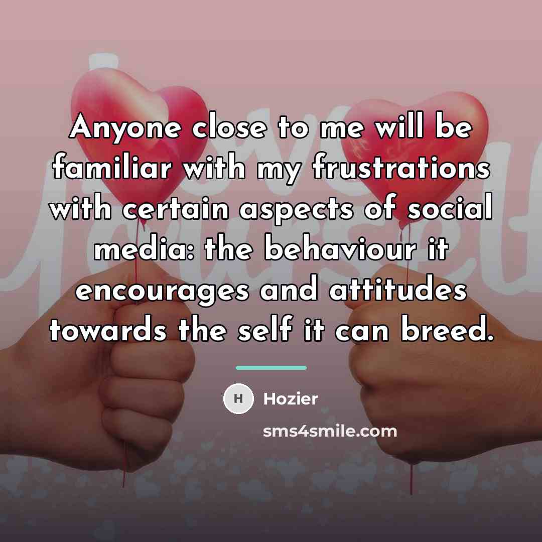 “Anyone close to me will be familiar with my frustrations…” quote by Hozier