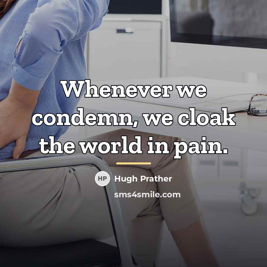 “Whenever we condemn, we cloak the world in pain.…” quote by Hugh Prather