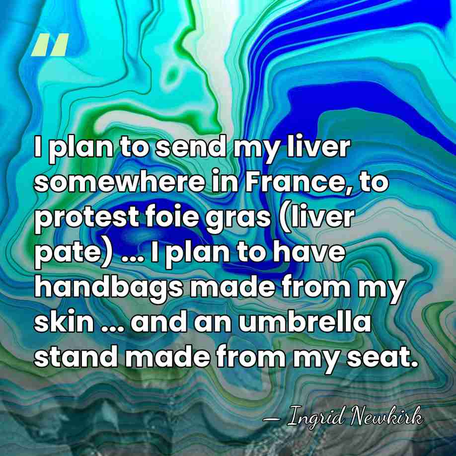 I plan to send my liver somewhere in France, to protest foie&hellip; - Ingrid Newkirk