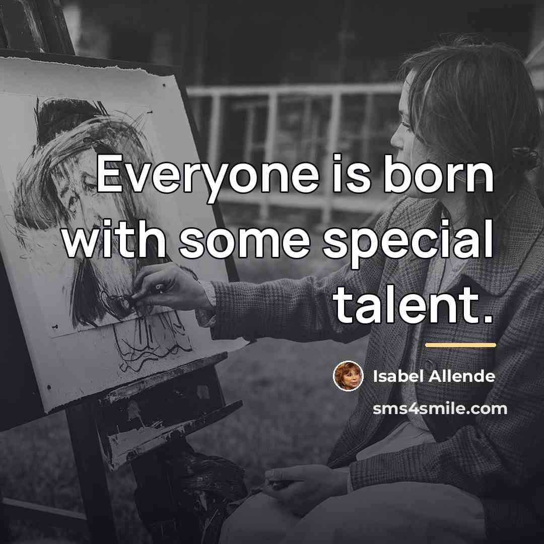 “Everyone is born with some special talent.…” quote by Isabel Allende