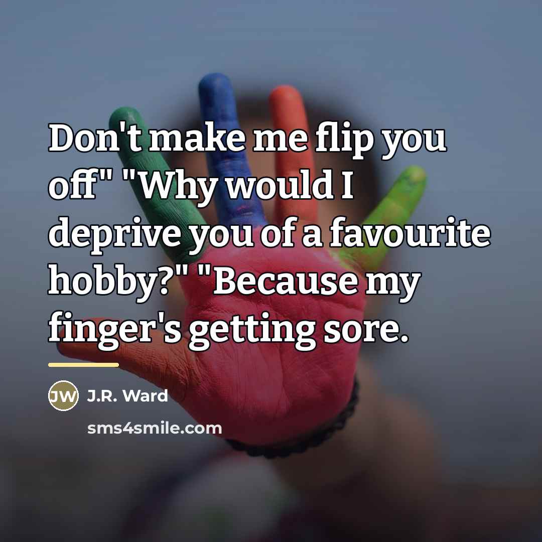 “Don't make me flip you off" "Why would I deprive…” quote by J.R. Ward