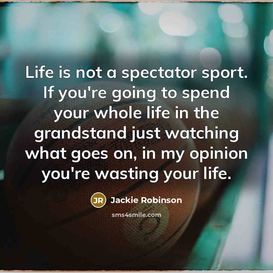 “Life is not a spectator sport. If you're going to…” quote by Jackie Robinson
