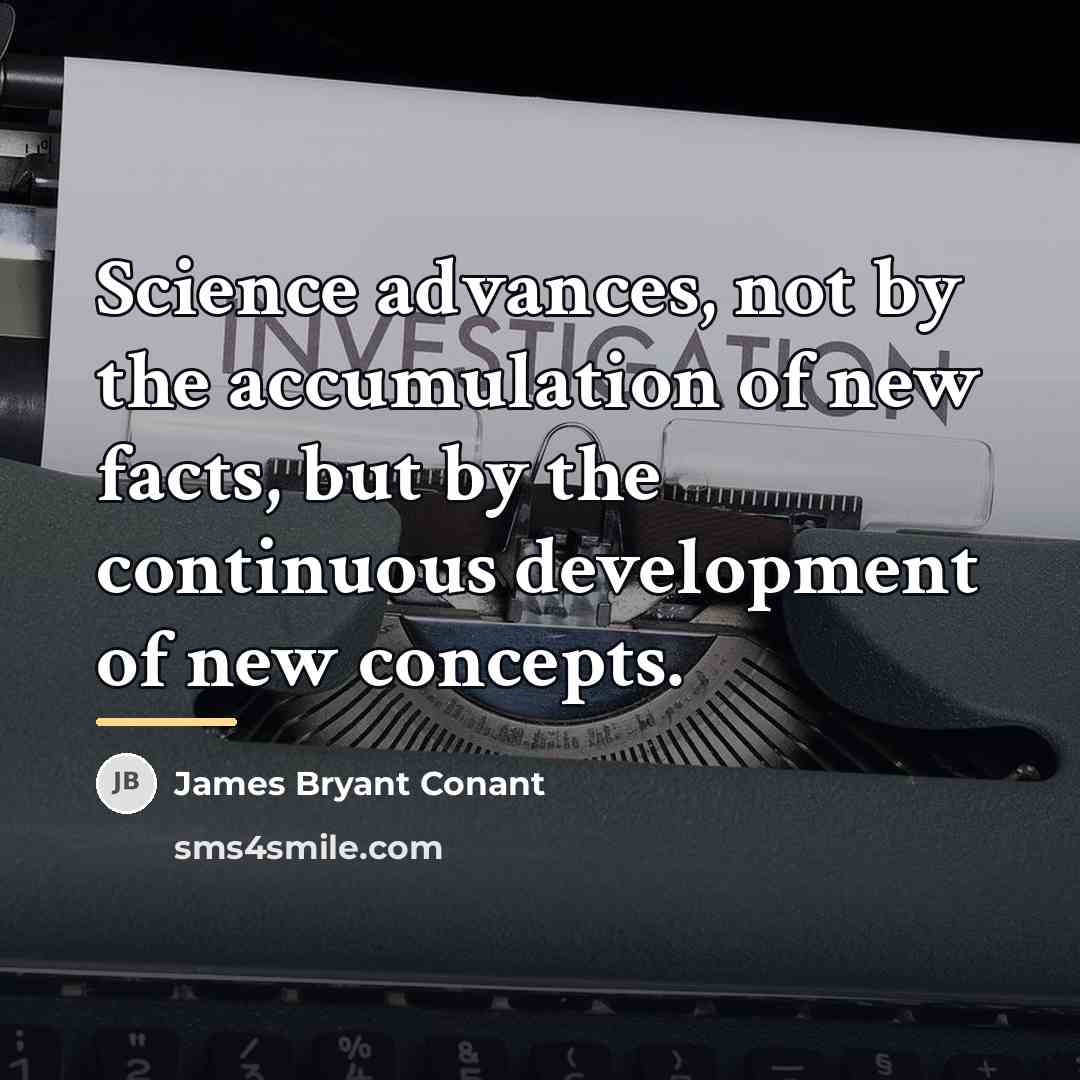 “Science advances, not by the accumulation of new facts, but…” quote by James Bryant Conant
