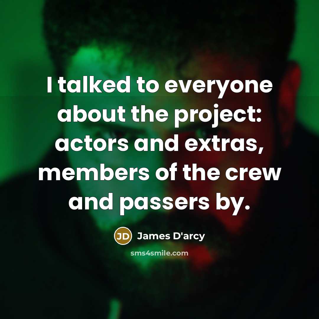“I talked to everyone about the project: actors and extras,…” quote by James D'arcy