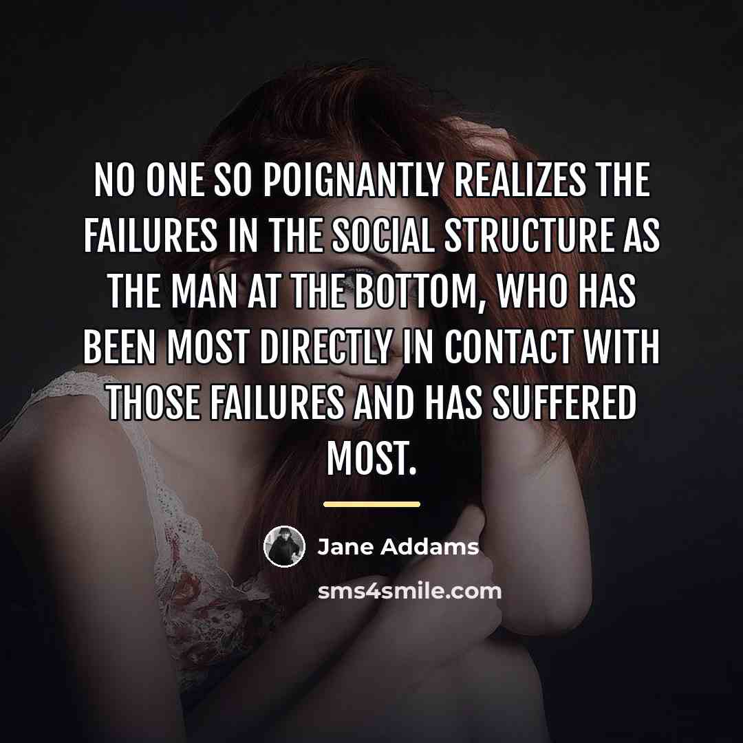 “No one so poignantly realizes the failures in the social…” quote by Jane Addams