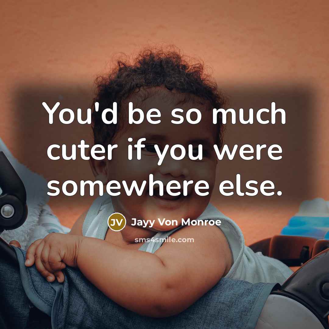 “You'd be so much cuter if you were somewhere else.…” quote by Jayy Von Monroe