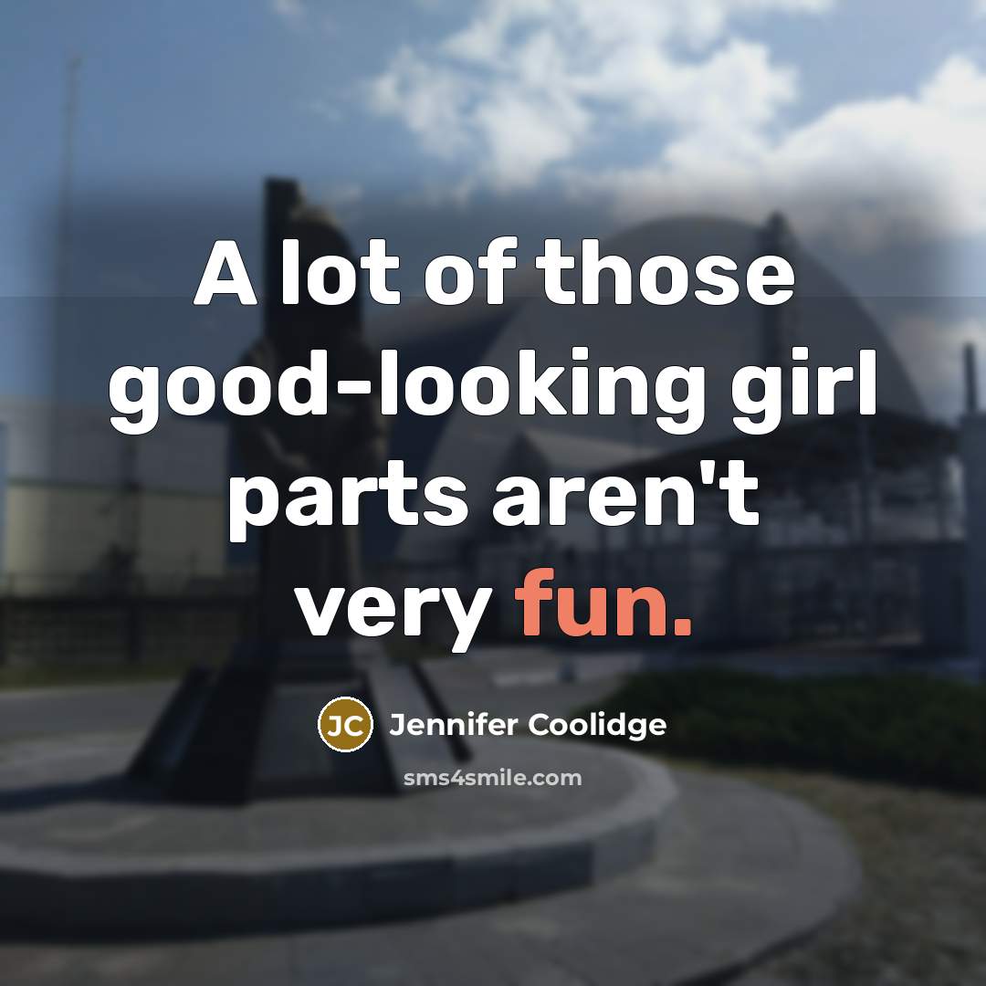 “A lot of those good-looking girl parts aren't very fun.…” quote by Jennifer Coolidge