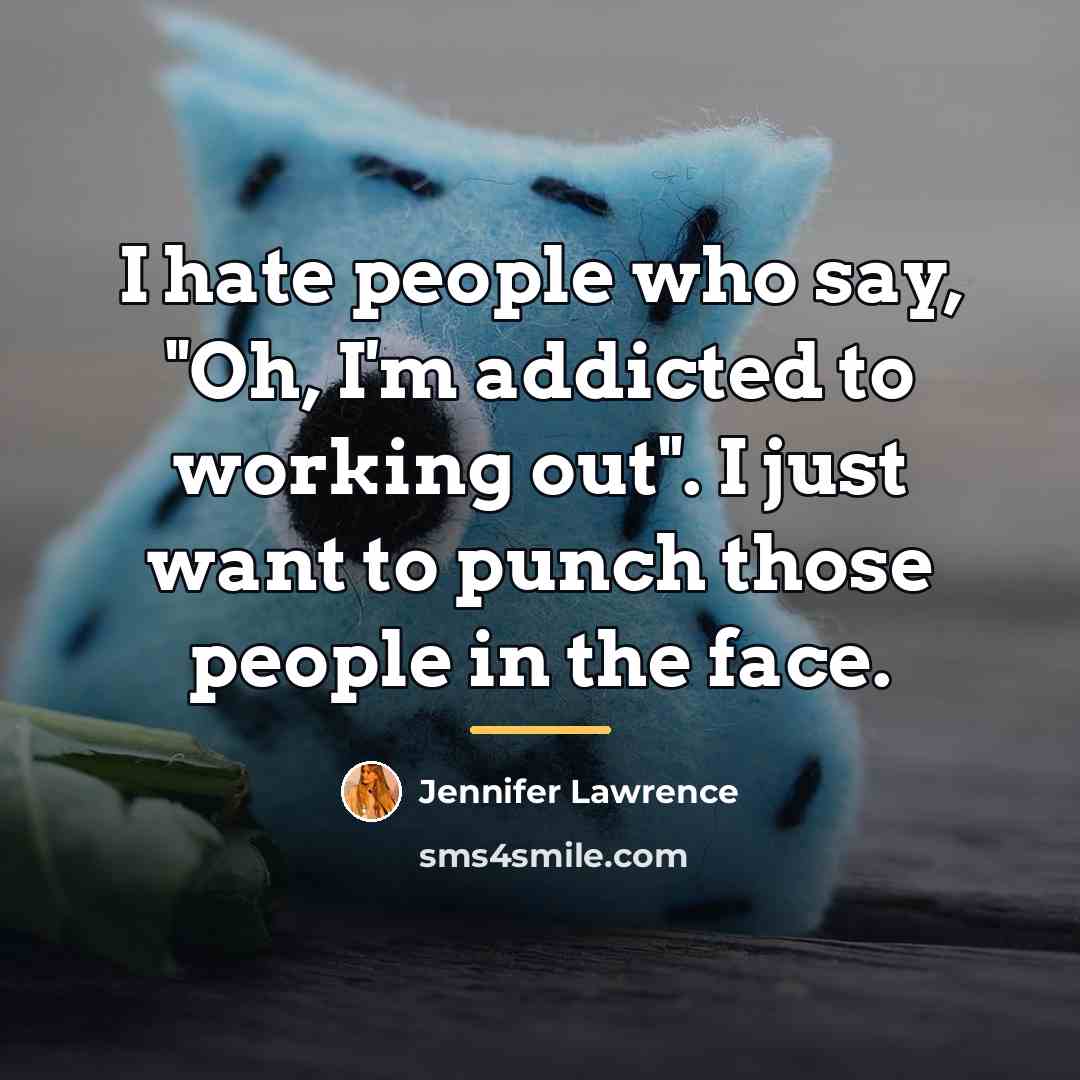 “I hate people who say, "Oh, I'm addicted to working…” quote by Jennifer Lawrence