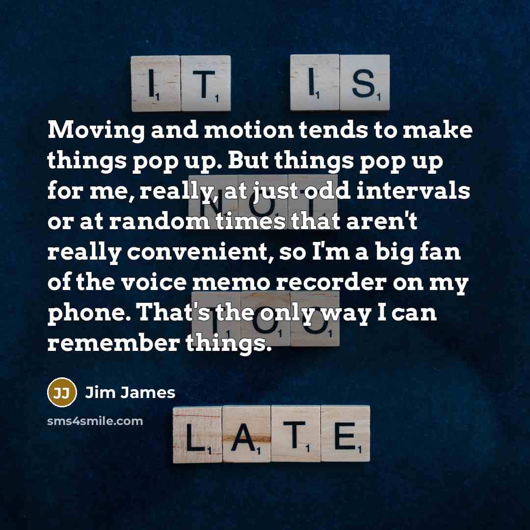 “Moving and motion tends to make things pop up. But…” quote by Jim James