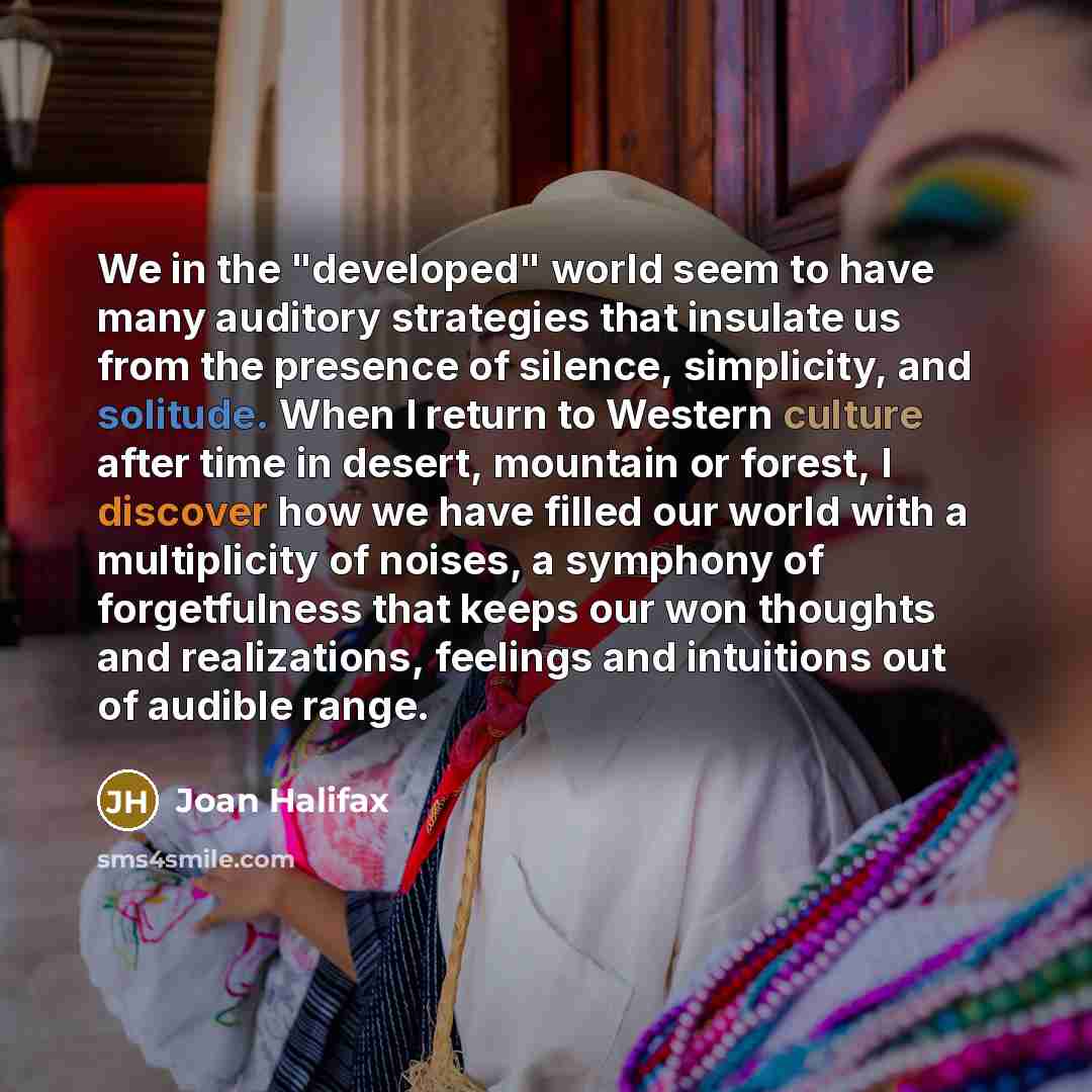 “We in the "developed" world seem to have many auditory…” quote by Joan Halifax