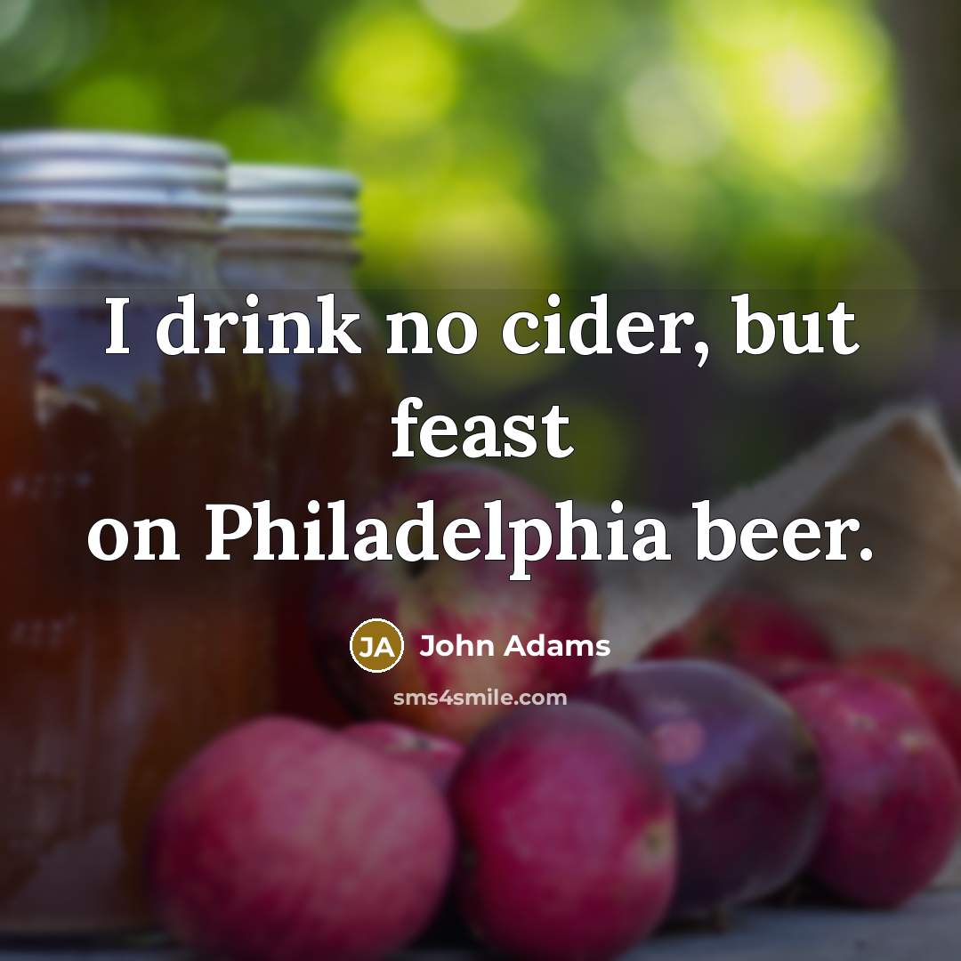 “I drink no cider, but feast on Philadelphia beer.…” quote by John Adams
