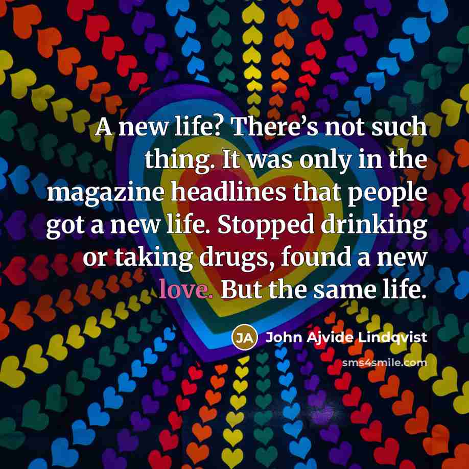 “A new life? There’s not such thing. It was only…” quote by John Ajvide Lindqvist