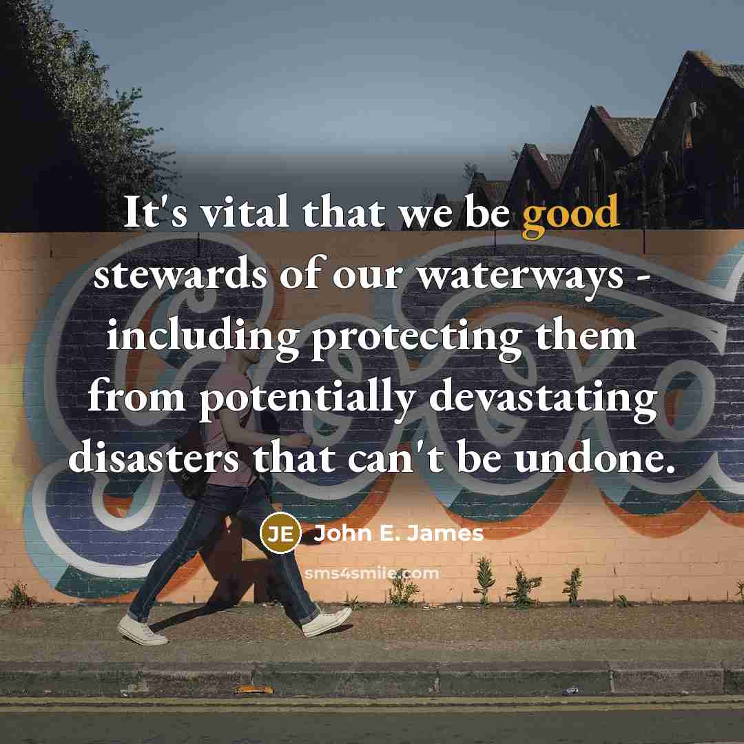 “It's vital that we be good stewards of our waterways…” quote by John E. James