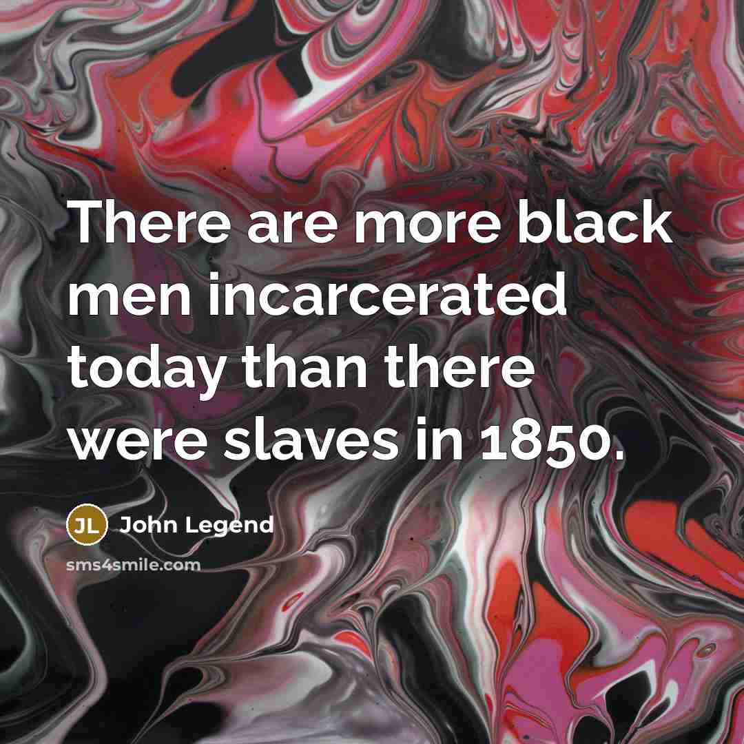 “There are more black men incarcerated today than there were…” quote by John Legend