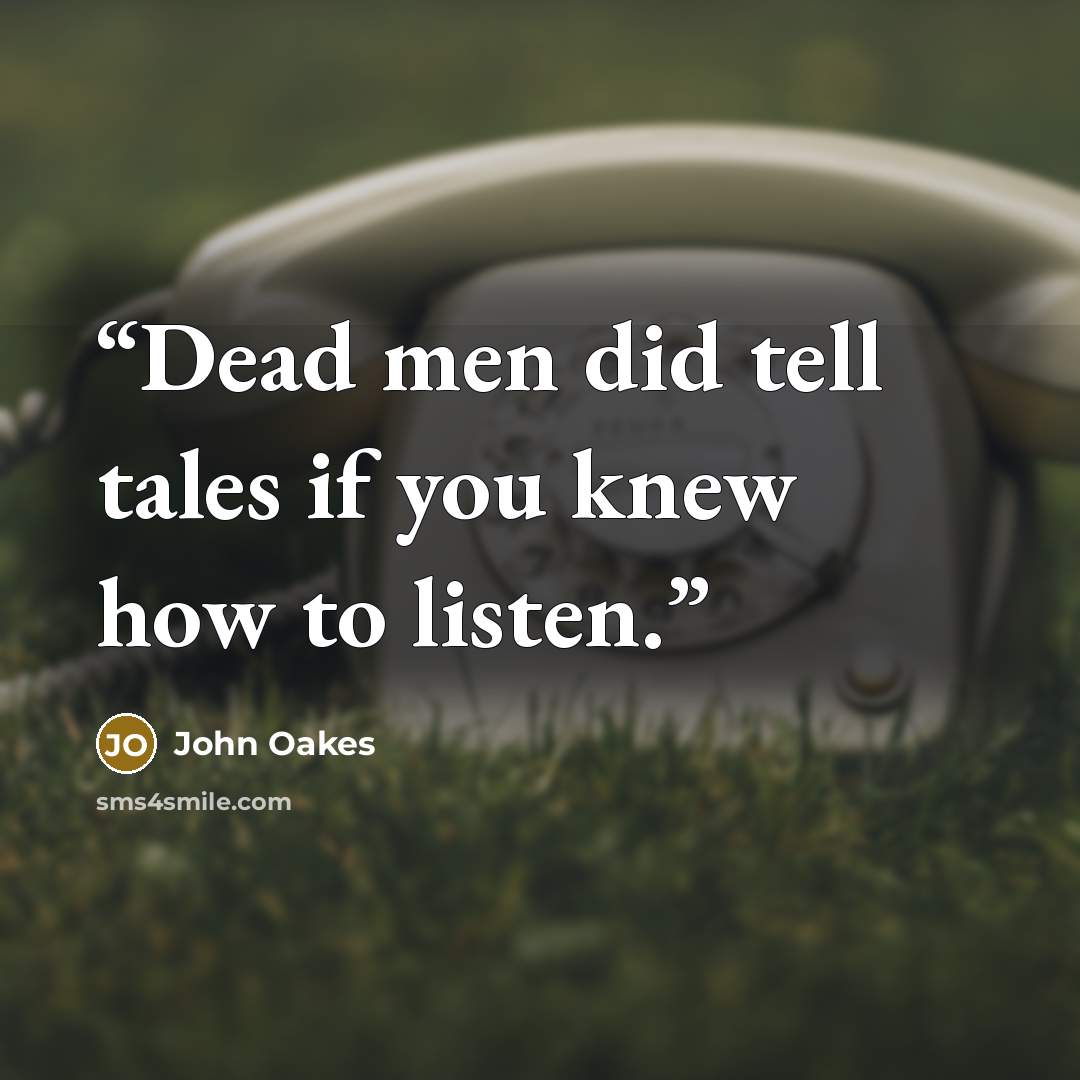 “Dead men did tell tales if you knew how to listen.” quote by John Oakes