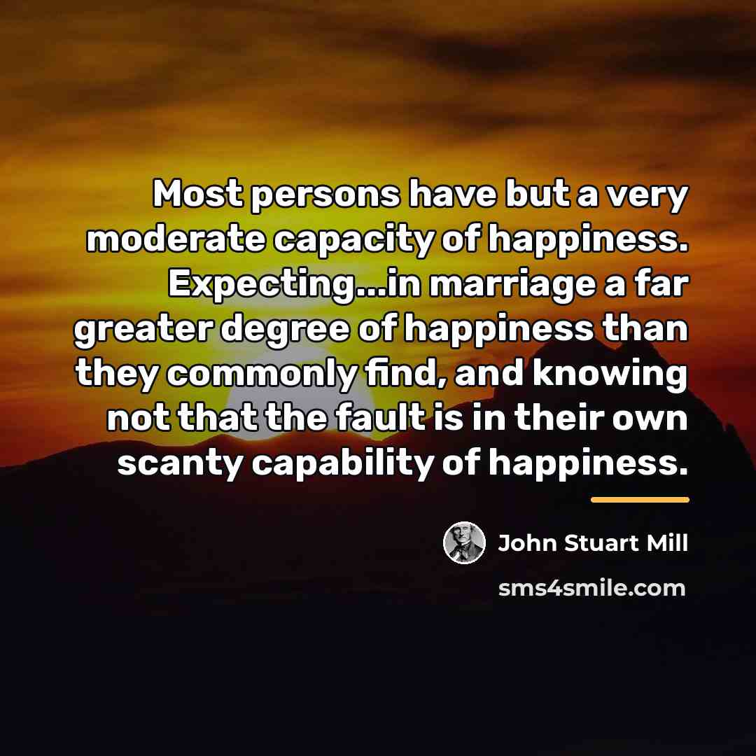 “Most persons have but a very moderate capacity of happiness.…” quote by John Stuart Mill