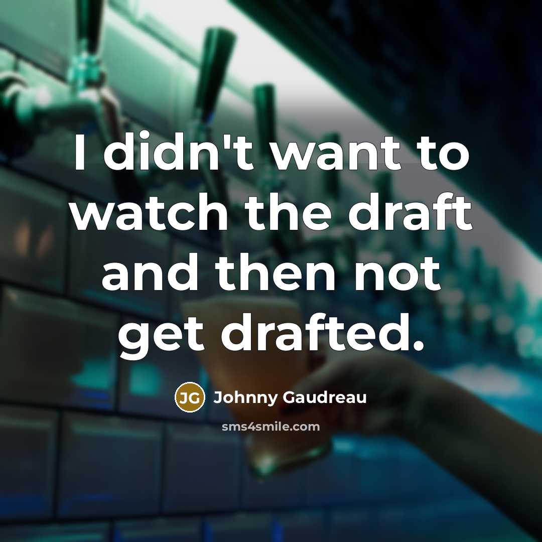 “I didn't want to watch the draft and then not…” quote by Johnny Gaudreau