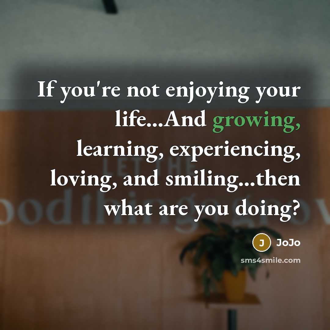“If you're not enjoying your life...And growing, learning, experiencing, loving,…” quote by JoJo