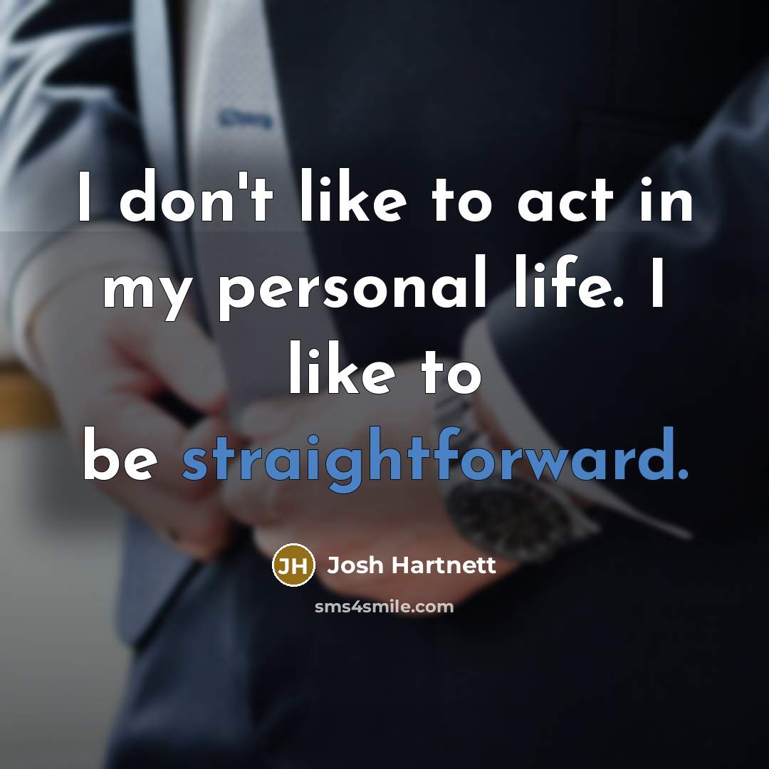 “I don't like to act in my personal life. I…” quote by Josh Hartnett