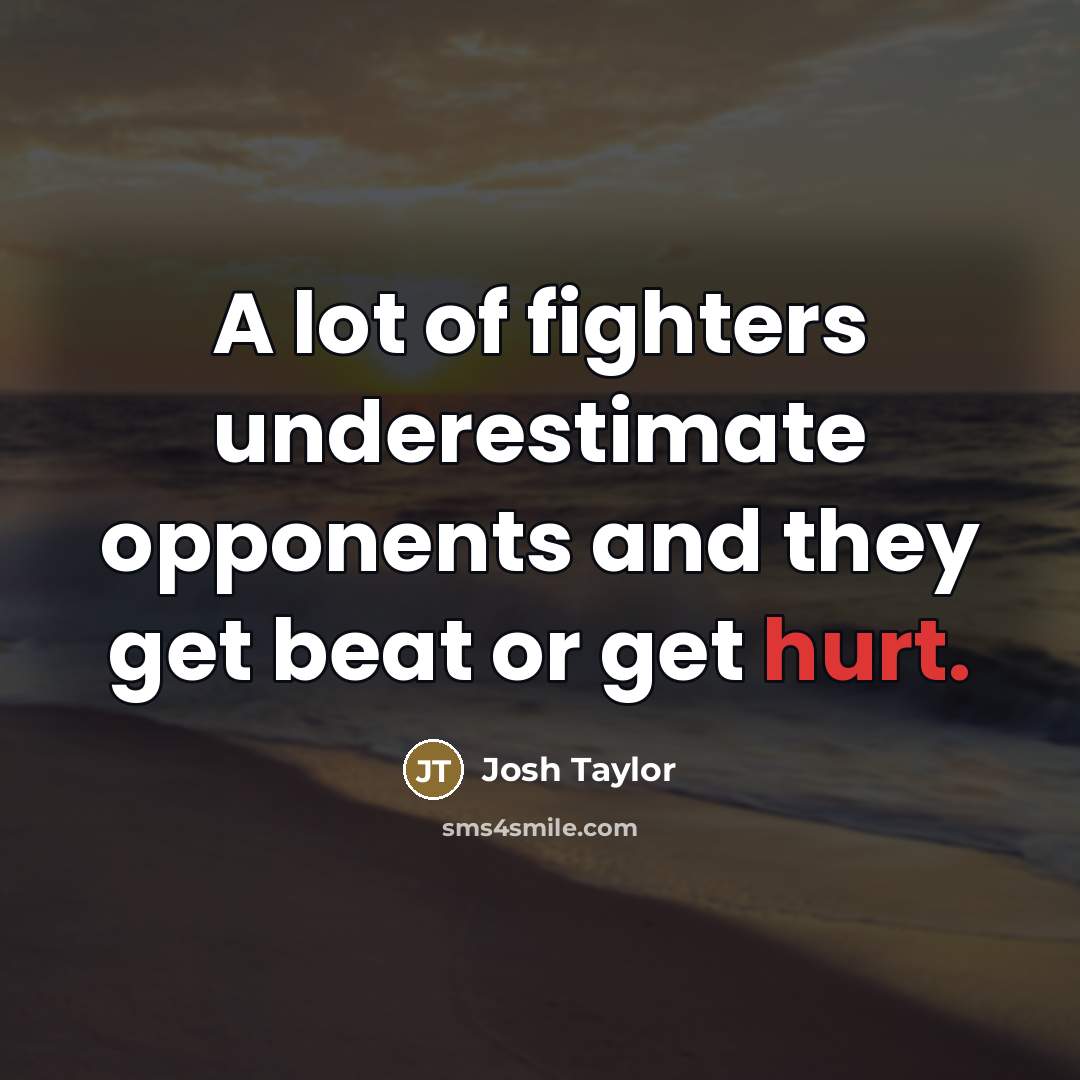 “A lot of fighters underestimate opponents and they get beat…” quote by Josh Taylor