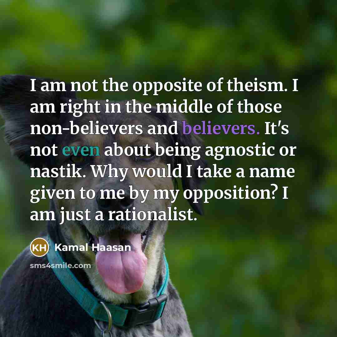 “I am not the opposite of theism. I am right…” quote by Kamal Haasan