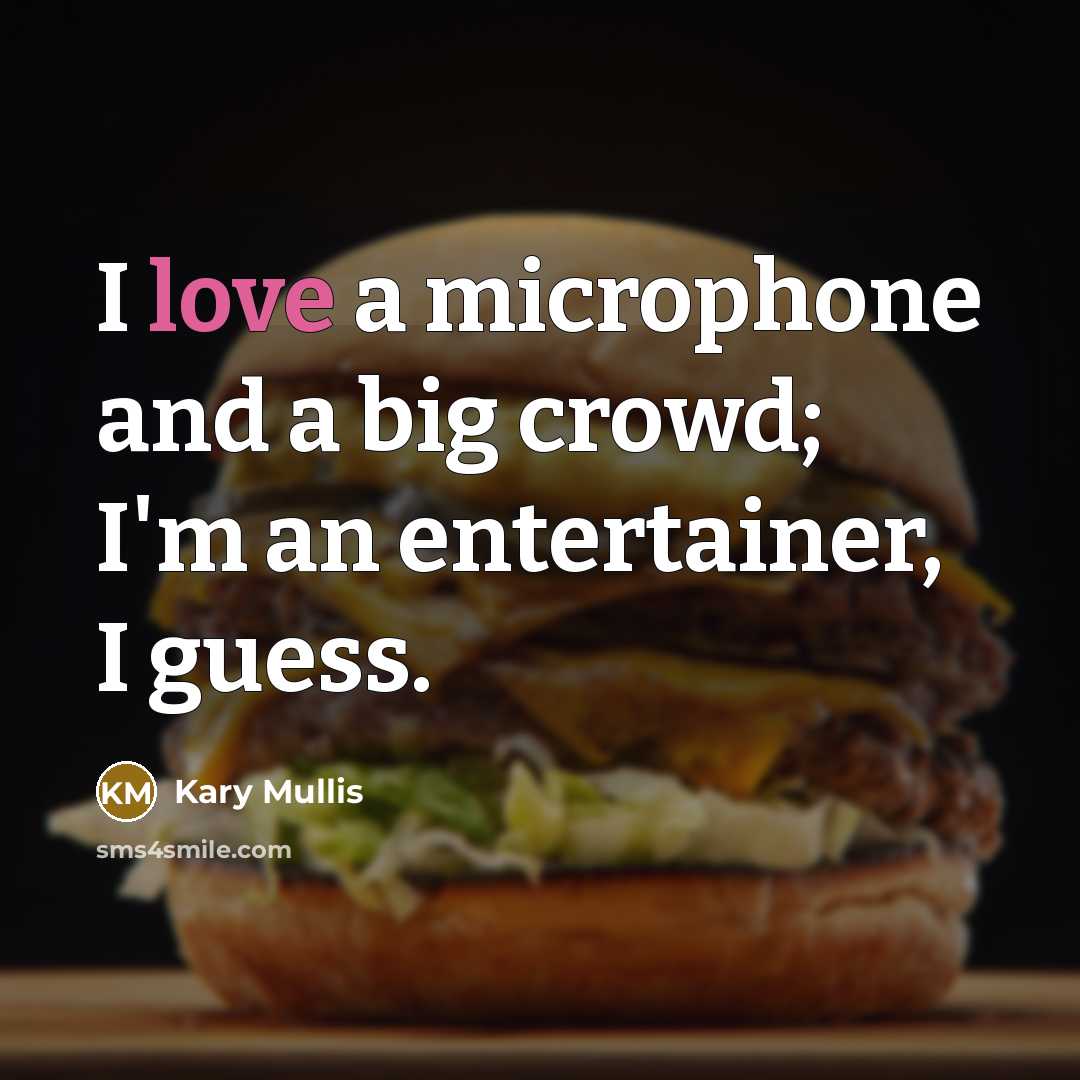 “I love a microphone and a big crowd; I'm an…” quote by Kary Mullis