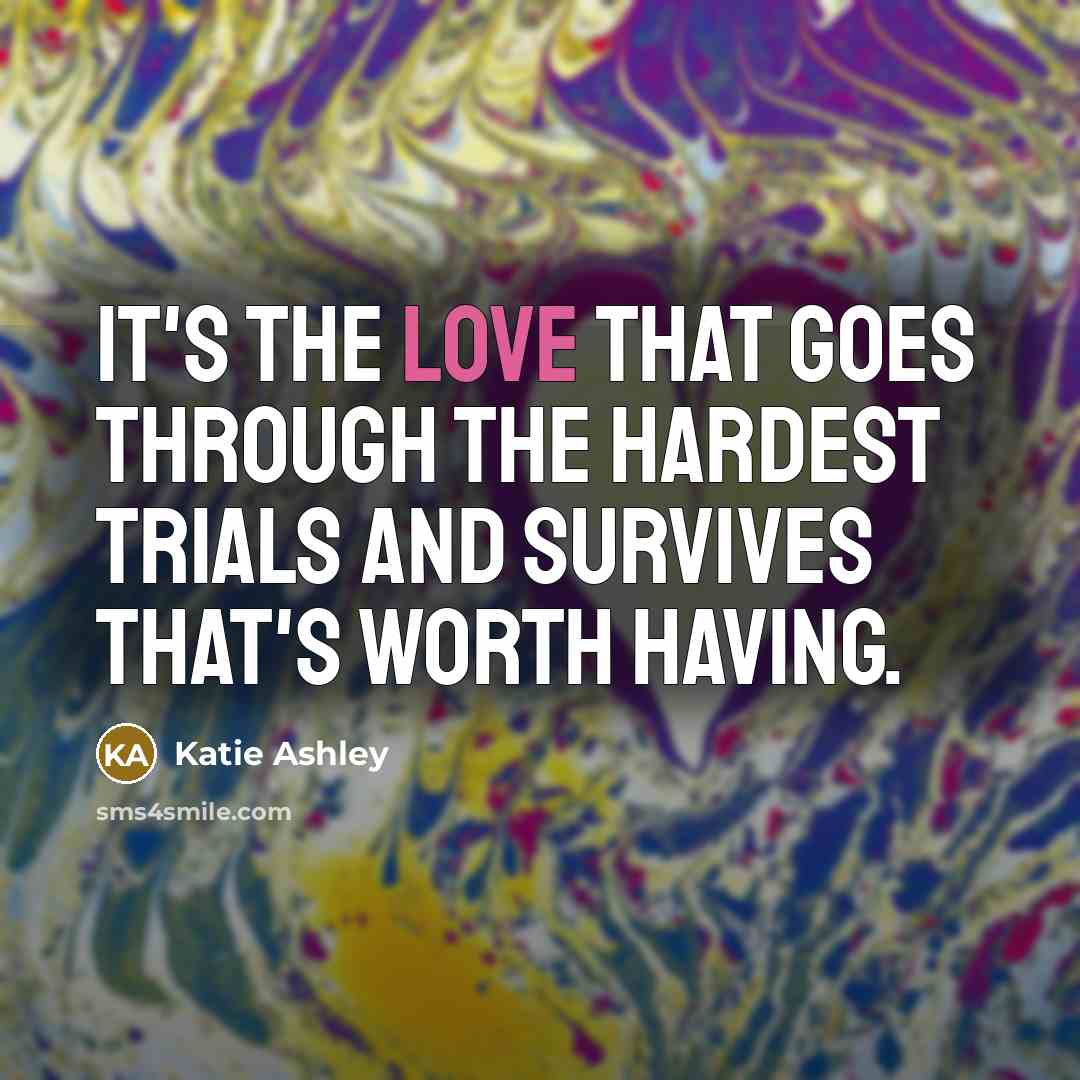 “It's the love that goes through the hardest trials and…” quote by Katie Ashley