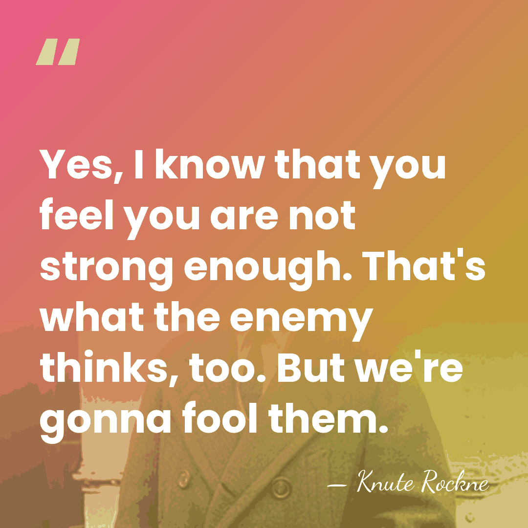 Yes, I know that you feel you are not strong enough. That's&hellip; - Knute Rockne
