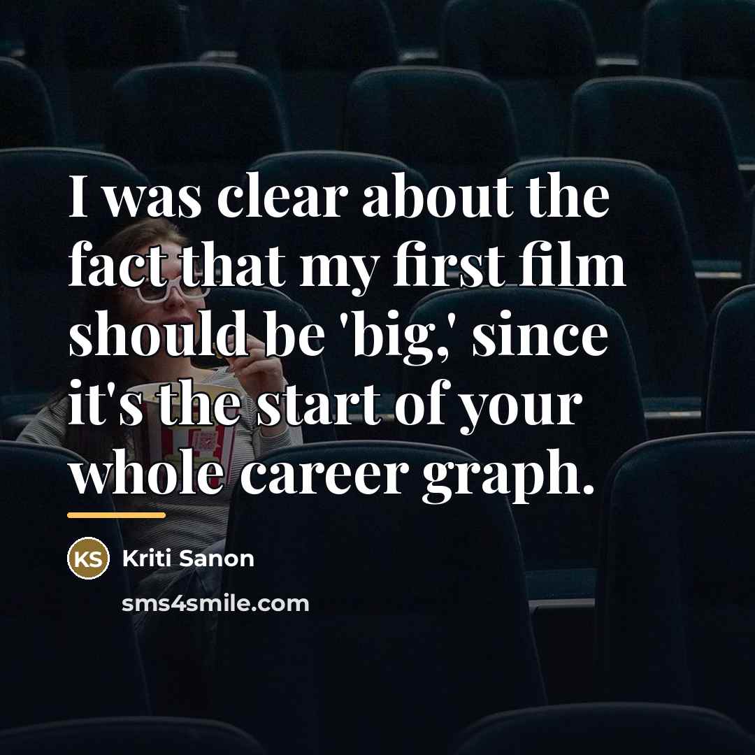 “I was clear about the fact that my first film…” quote by Kriti Sanon