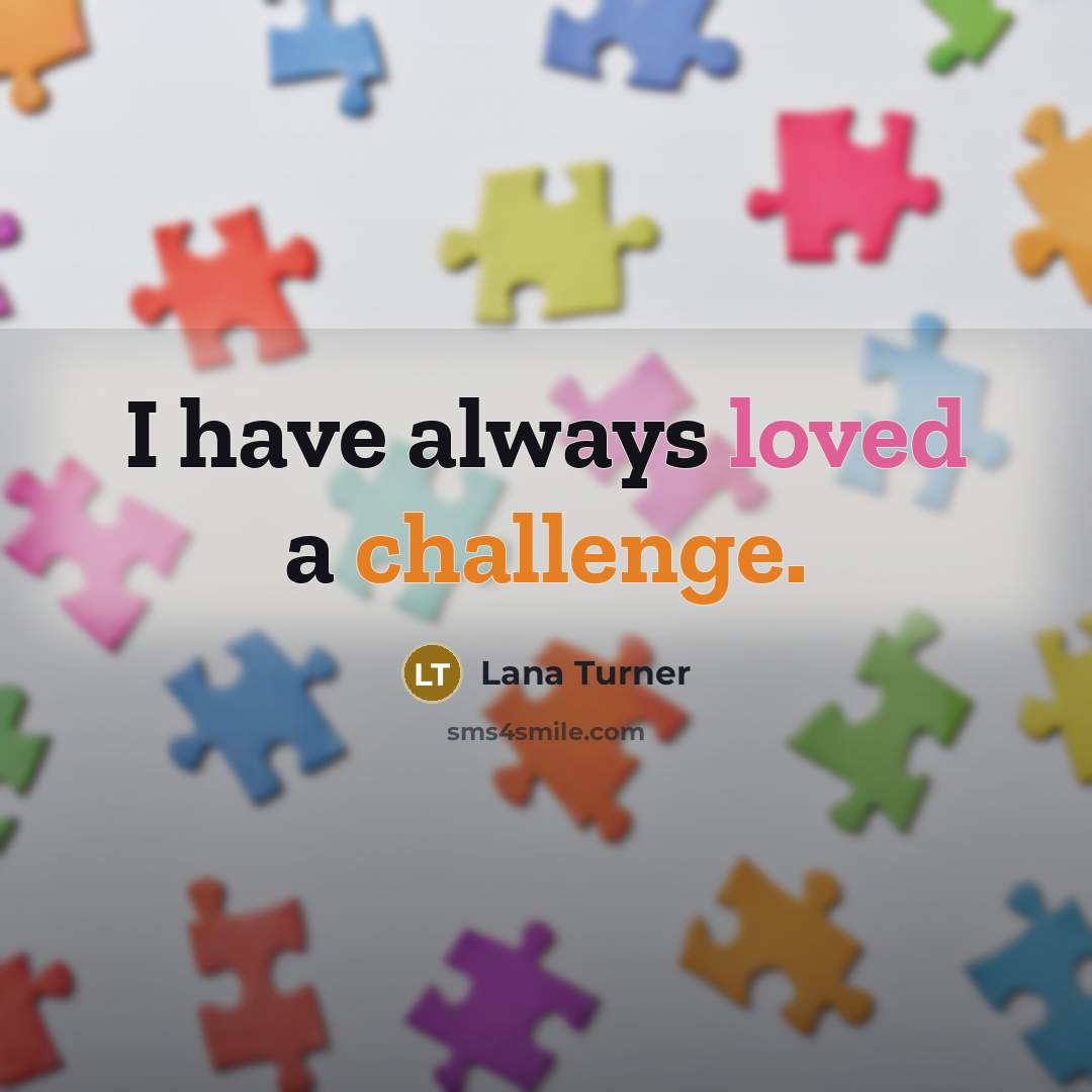 “I have always loved a challenge.…” quote by Lana Turner