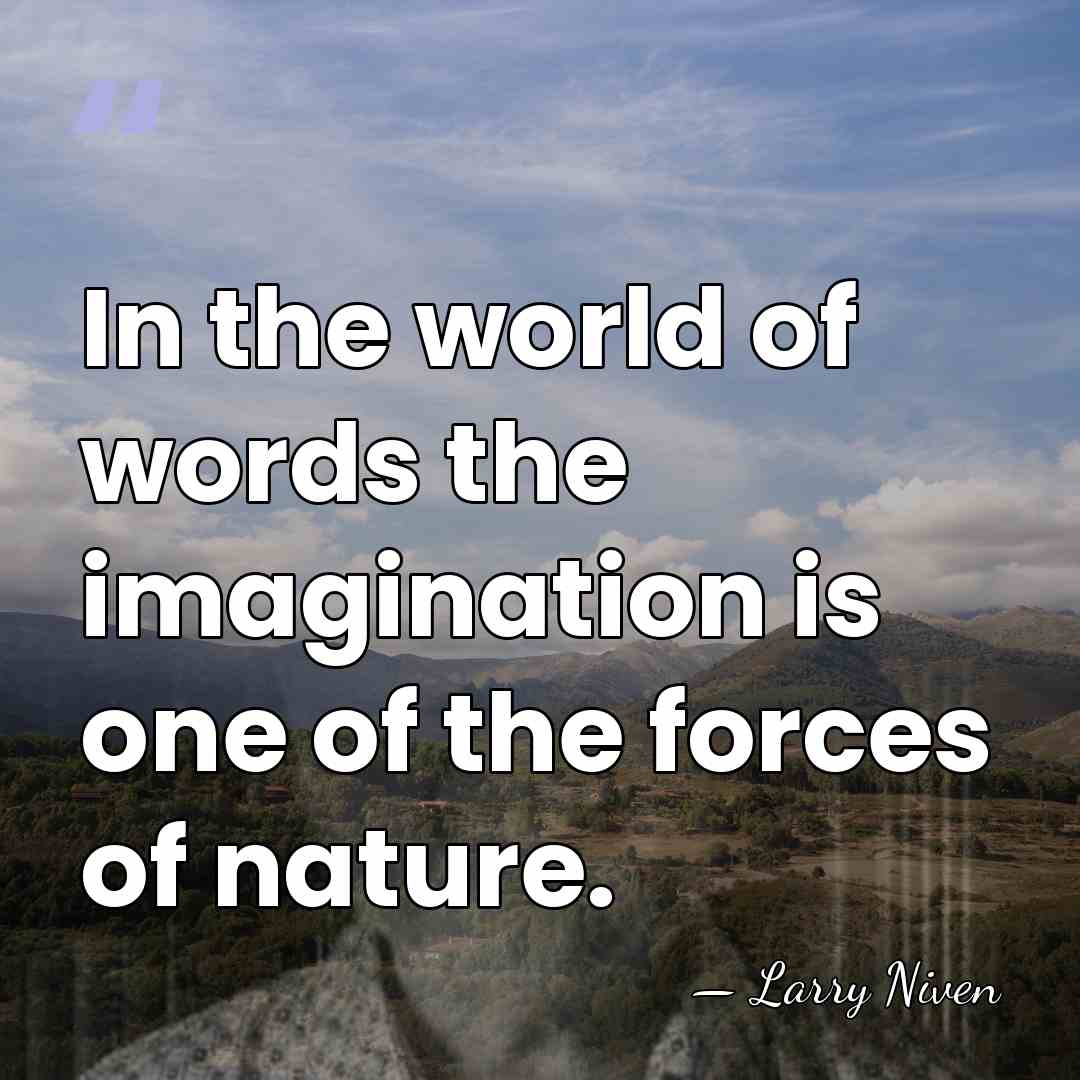 In the world of words the imagination is one of the forces&hellip; - Larry Niven