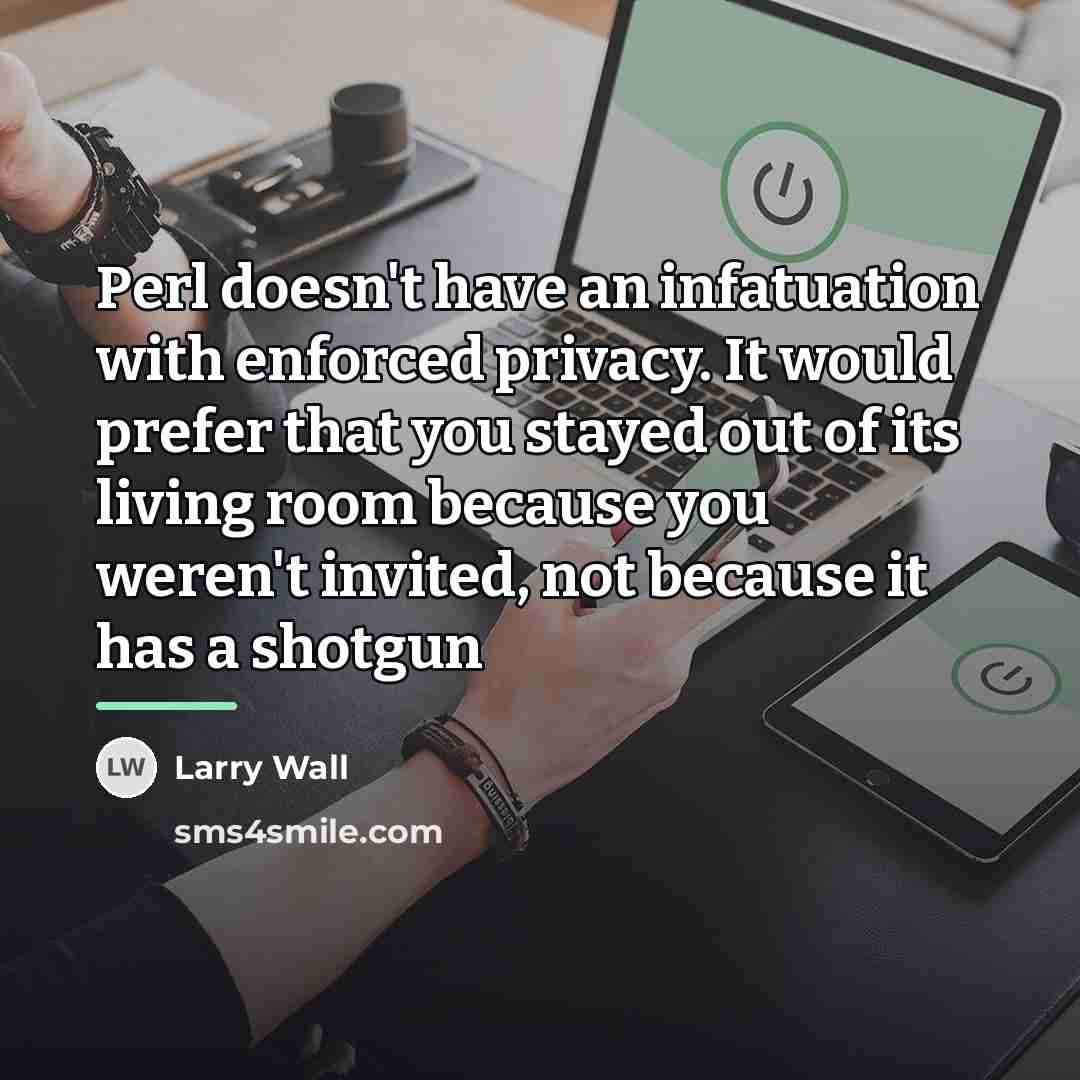 “Perl doesn't have an infatuation with enforced privacy. It would…” quote by Larry Wall