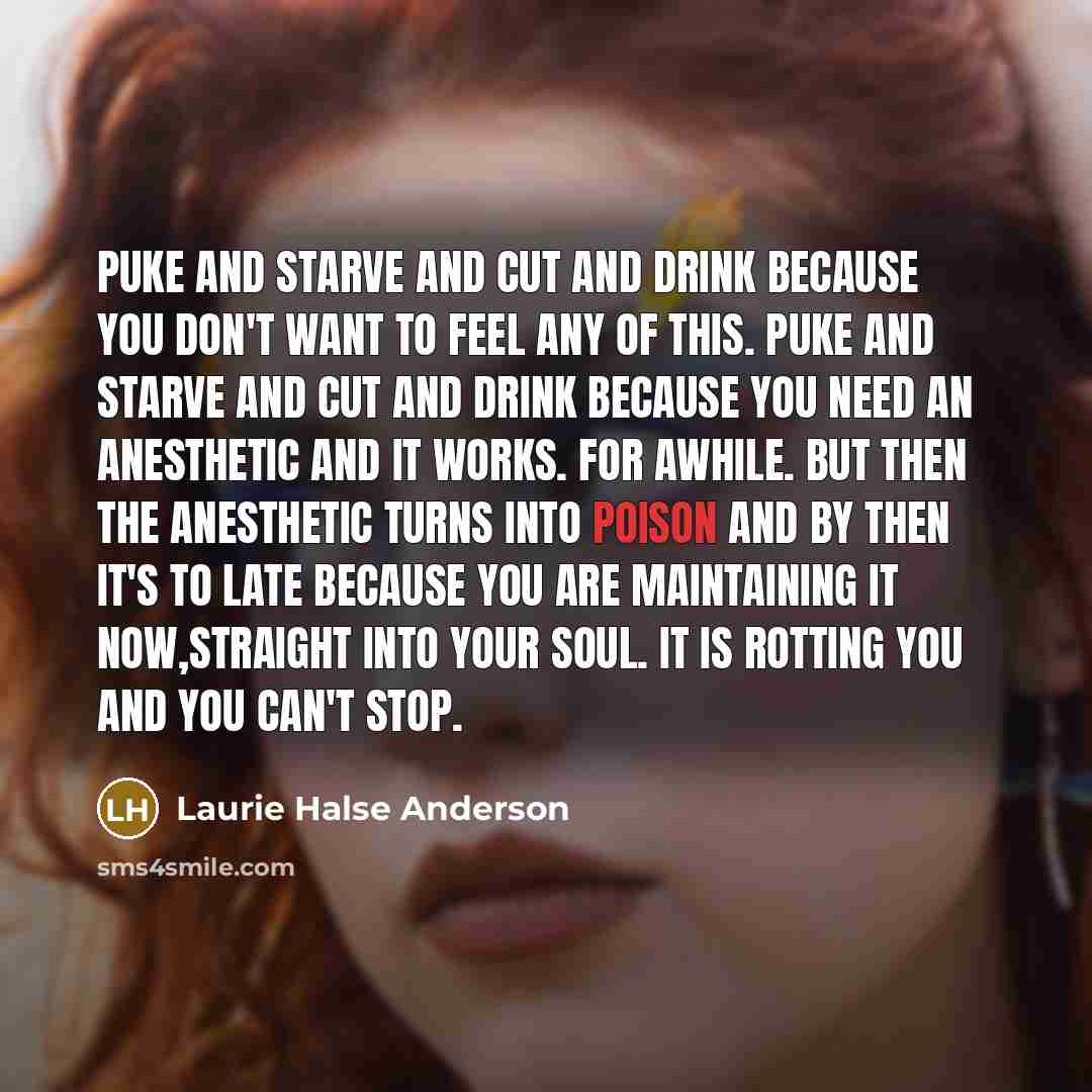 “Puke and starve and cut and drink because you don't…” quote by Laurie Halse Anderson