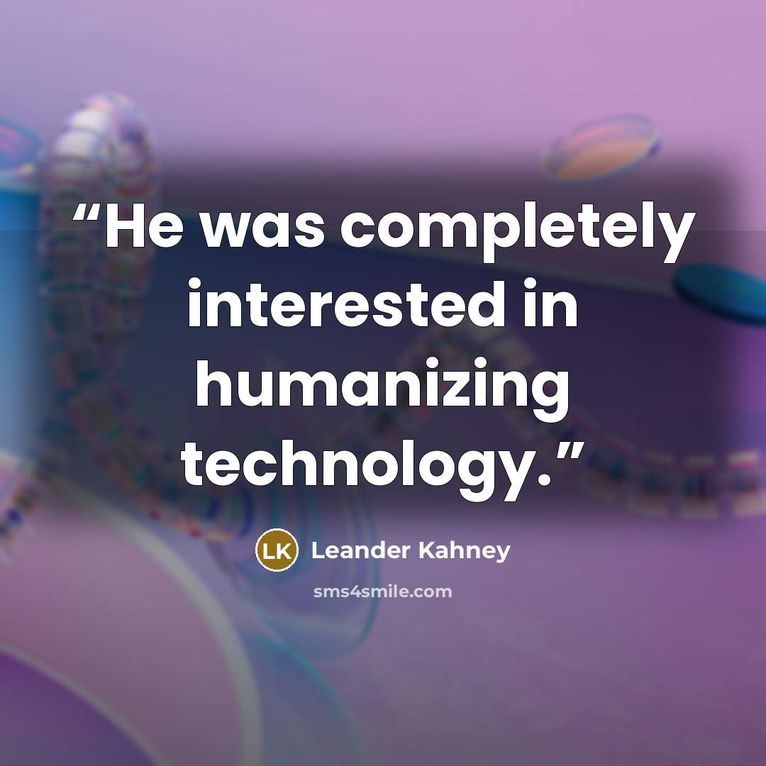 “He was completely interested in humanizing technology.” quote by Leander Kahney
