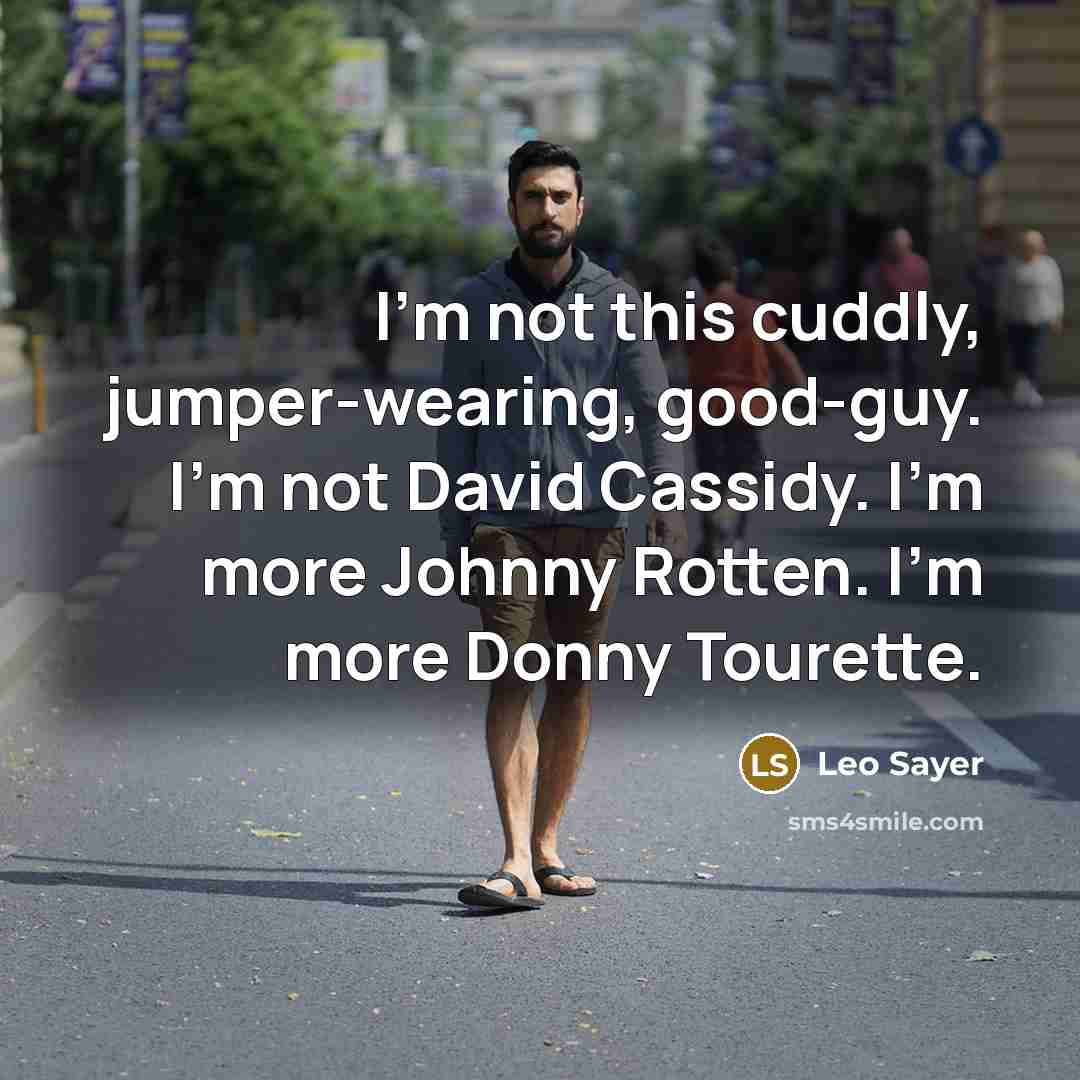 “I'm not this cuddly, jumper-wearing, good-guy. I'm not David Cassidy.…” quote by Leo Sayer