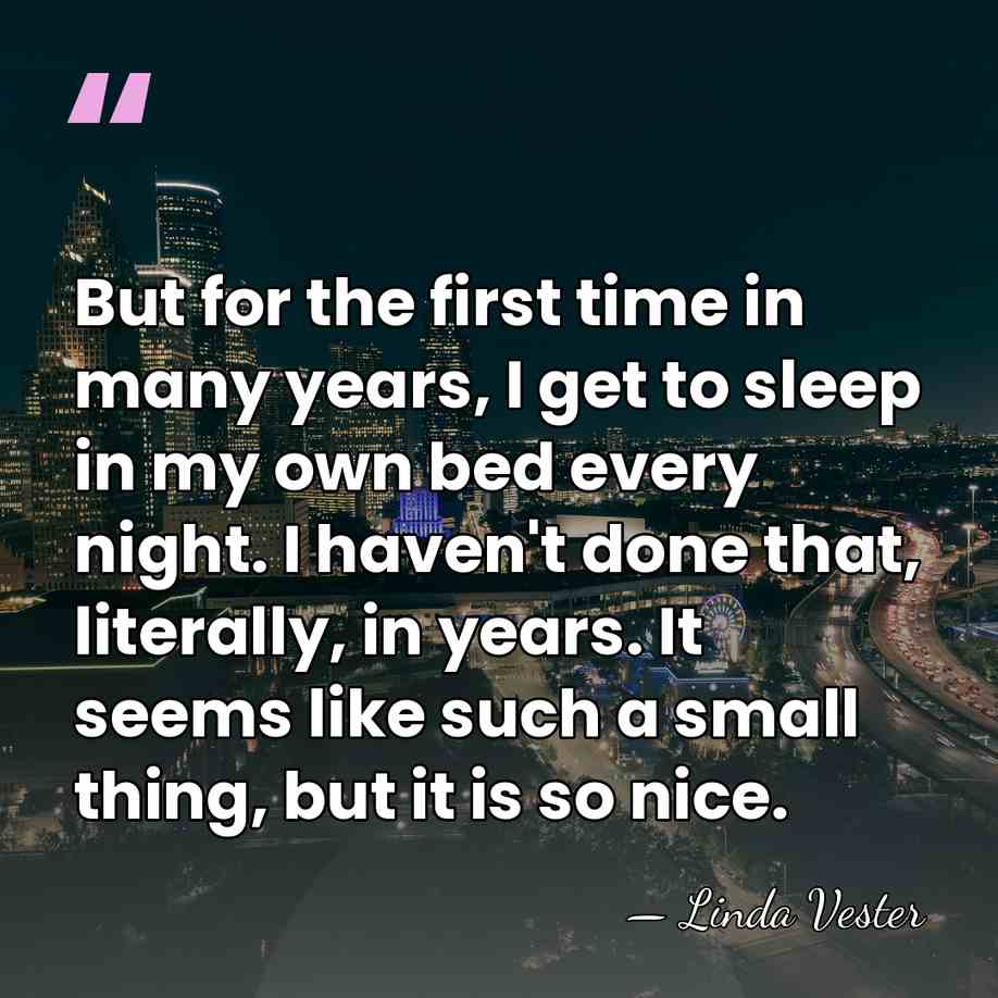 But for the first time in many years, I get to sleep&hellip; - Linda Vester