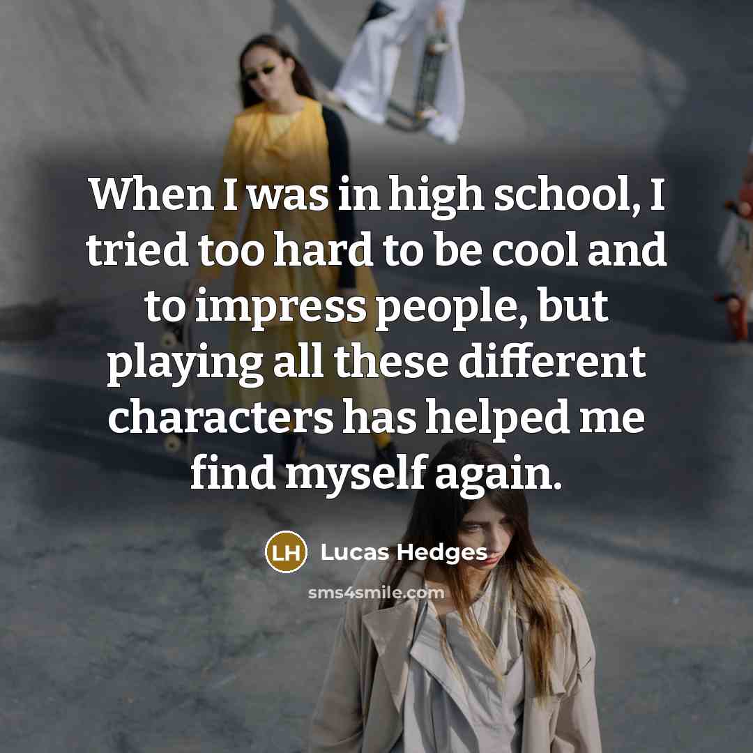 “When I was in high school, I tried too hard…” quote by Lucas Hedges