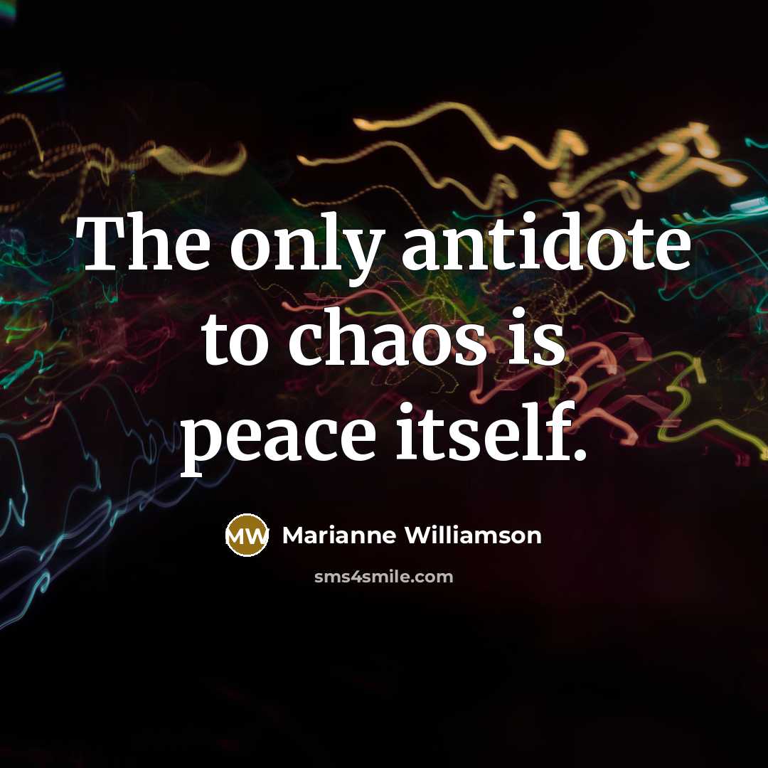 “The only antidote to chaos is peace itself.…” quote by Marianne Williamson