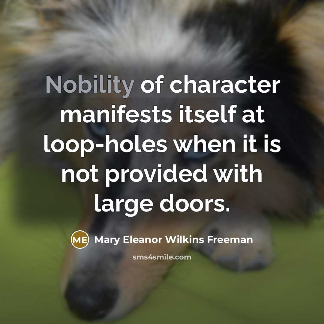“Nobility of character manifests itself at loop-holes when it is…” quote by Mary Eleanor Wilkins Freeman