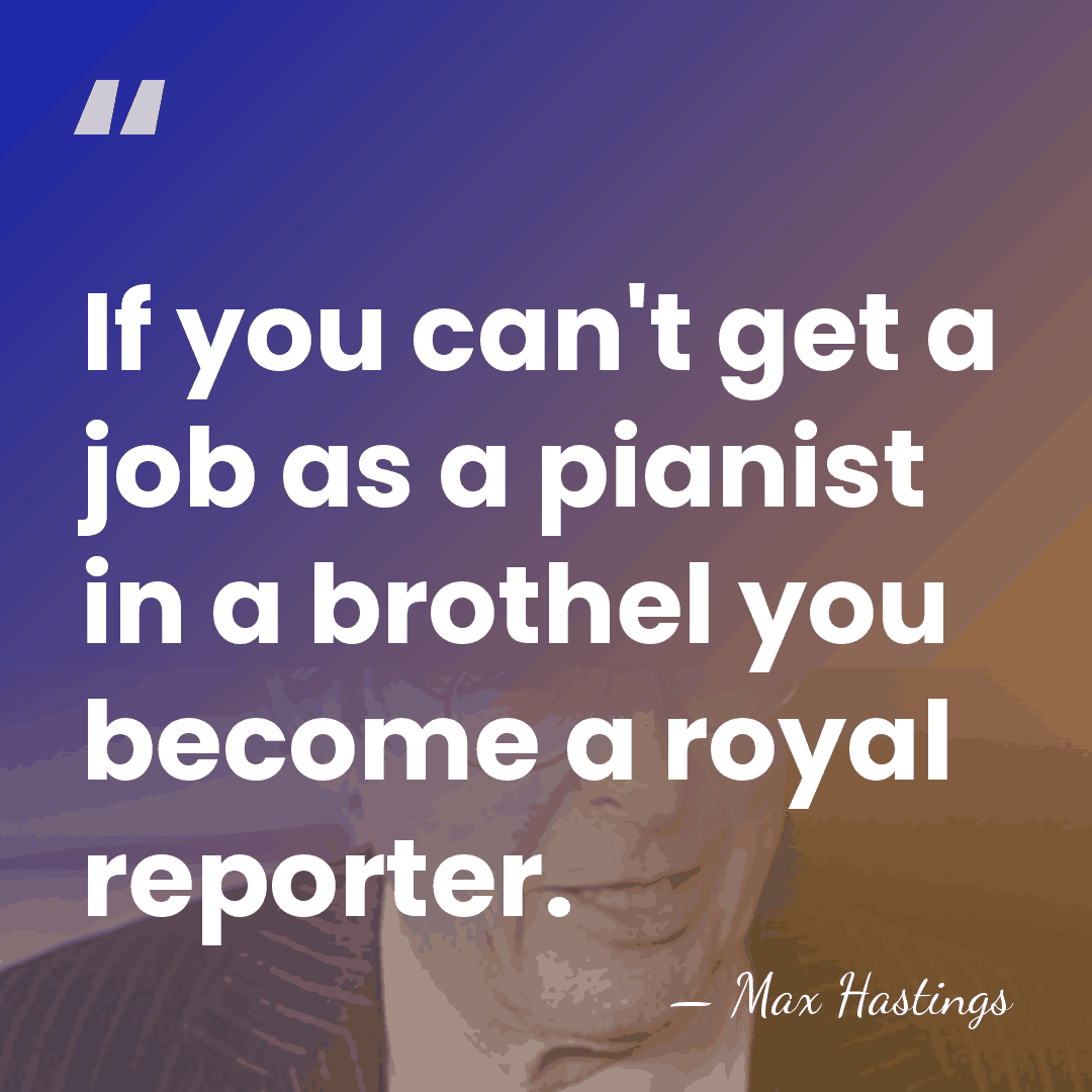 If you can't get a job as a pianist in a brothel&hellip; - Max Hastings