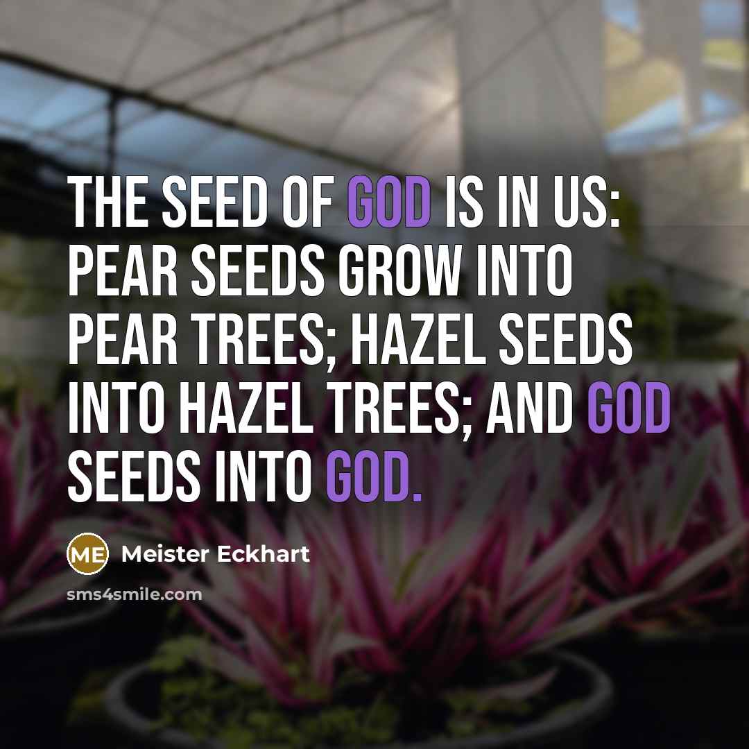“The seed of God is in us: Pear seeds grow…” quote by Meister Eckhart