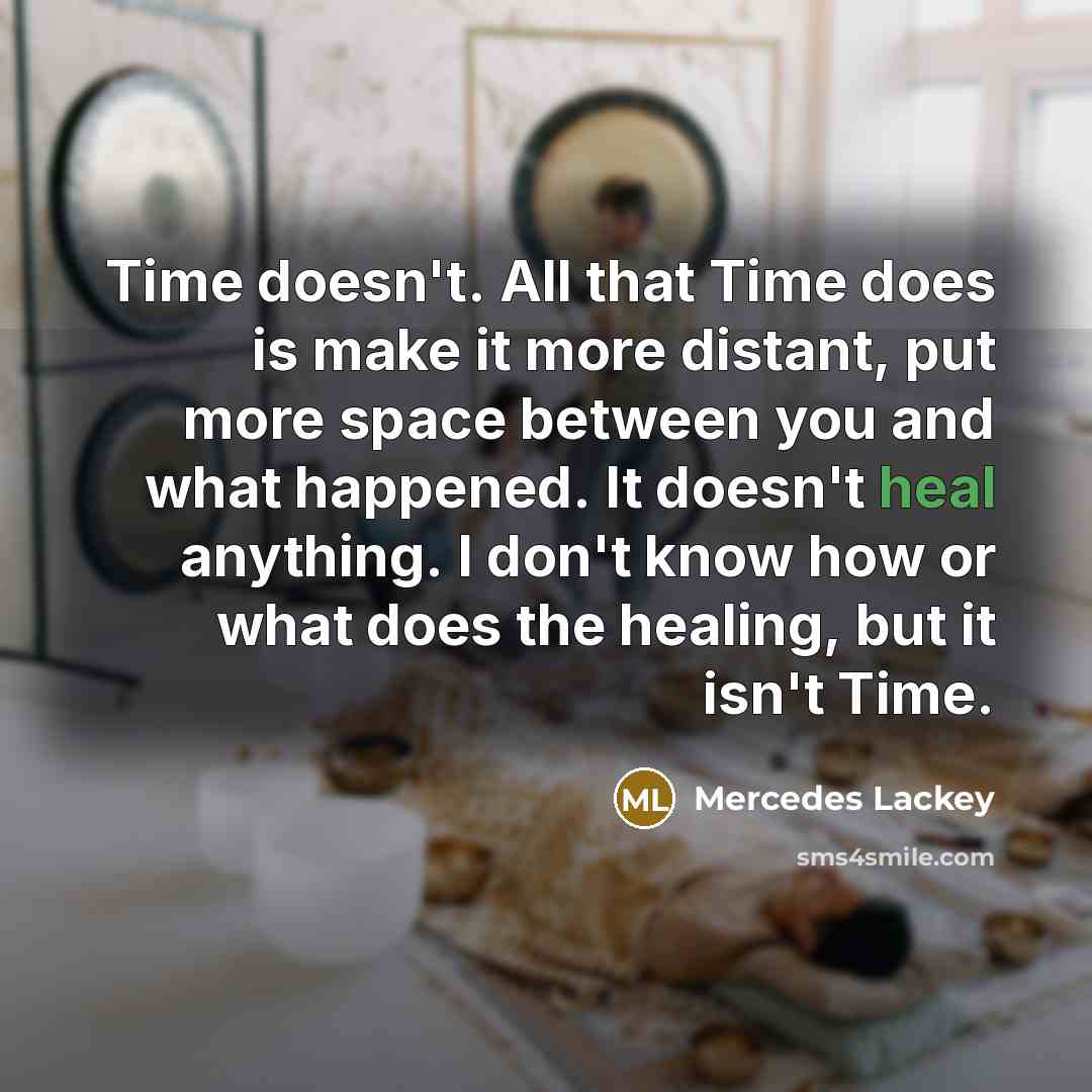 “Time doesn't. All that Time does is make it more…” quote by Mercedes Lackey